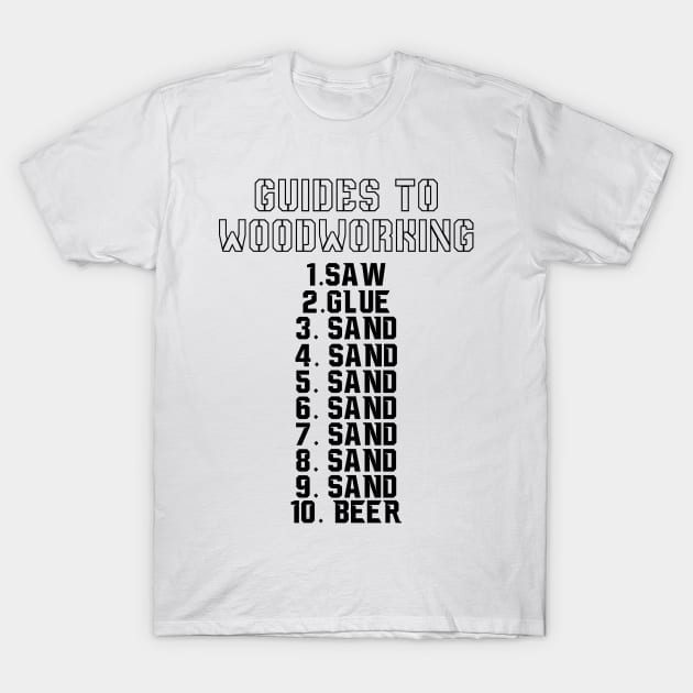 Guides To Woodworking 1.Saw 2.Glue 3.Sand 4.Sand 5.Sand 6.Sand 7.Sand 8.Sand 9.Sand 10.Beer T-Shirt by shopbudgets